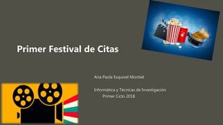 Ana Paola Esquivel Montiel
Informática y Técnicas de Investigación
Primer Ciclo 2018
Primer Festival de Citas
 