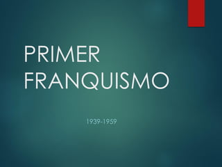 PRIMER
FRANQUISMO
1939-1959
 