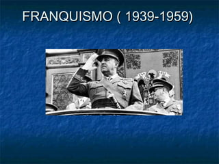 FRANQUISMO ( 1939-1959)FRANQUISMO ( 1939-1959)
 