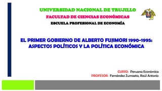 UNIVERSIDAD NACIONAL DE TRUJILLO
FACULTAD DE CIENCIAS ECONÓMICAS
ESCUELA PROFESIONAL DE ECONOMÍA
CURSO: Peruana Económica
PROFESOR: Fernández Zumaeta, Raúl Antonio
 