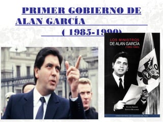 PRIMER GOBIERNO DE
ALAN GARCÍA
( 1985-1990)
 