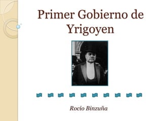 Primer Gobierno de
Yrigoyen
Rocío Binzuña
 
