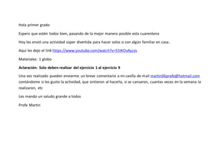 Hola primer grado
Espero que estén todos bien, pasando de la mejor manera posible esta cuarentena
Hoy les envió una activi...