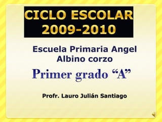 Escuela Primaria Angel
     Albino corzo



  Profr. Lauro Julián Santiago
 