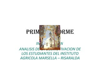 PRIMER INFORME INVESTIGACION  ANALISIS DE LA DESMOTIVACION DE LOS ESTUDIANTES DEL INSTITUTO AGRICOLA MARSELLA – RISARALDA 