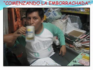 “COMENZANDO LA EMBORRACHADA”.
 