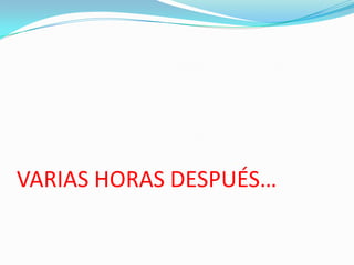 VARIAS HORAS DESPUÉS…
 
