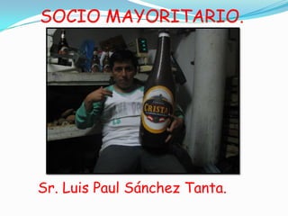 SOCIO MAYORITARIO.




Sr. Luis Paul Sánchez Tanta.
 