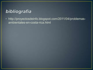 • http://proyectosdeinfo.blogspot.com/2011/04/problemas-
ambientales-en-costa-rica.html
 