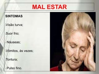 MAL ESTAR
SINTOMAS
Visão turva;

•

Suor frio;

•

•

Náuseas;

Vômitos, às vezes;

•

Tontura;

•

•

Pulso fino.

19/1/2014

 