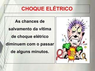 CHOQUE ELÉTRICO
As chances de
salvamento da vítima
de choque elétrico
diminuem com o passar
de alguns minutos.

19/1/2014

 