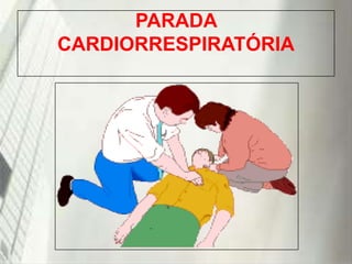 PARADA
CARDIORRESPIRATÓRIA

19/1/2014

 