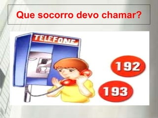 Que socorro devo chamar?

19/1/2014

 