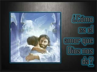  ¿Cómo es el amor que Dios nos da?