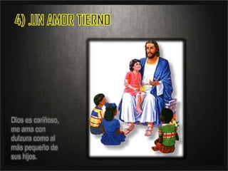 4) .UN AMOR TIERNODios es cariñoso, me ama con dulzura como al más pequeño de sus hijos.