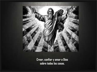 Creer, confiar y amar a Dios sobre todas las cosas.
