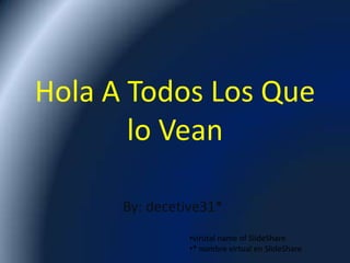 Hola A Todos Los Que lo Vean By: decetive31* ,[object Object]