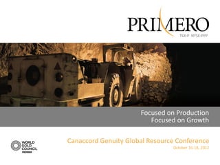 TSX:P NYSE:PPP




                      Focused on Production
                         Focused on Growth

Canaccord Genuity Global Resource Conference
                                October 16-18, 2012
 