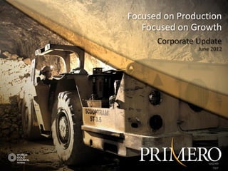 Focused on Production
   Focused on Growth
      Corporate Update
                    June 2012




                         NYSE:PPP
          TSX:P | NYSE:PPP  TSX:P
 