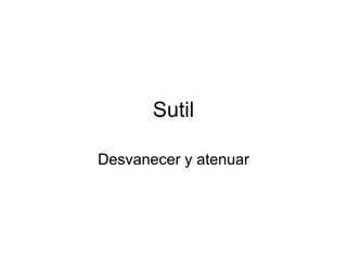 Sutil Desvanecer y atenuar 