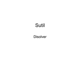 Sutil Disolver 