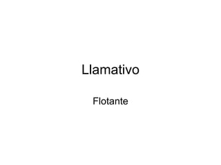 Llamativo Flotante 