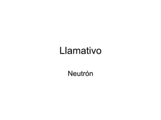 Llamativo Neutrón 