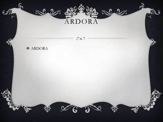 ARDORA


 ARDORA
 