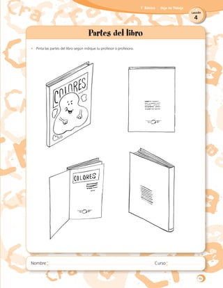 4
Lección
1˚ Básico Hoja de Trabajo
Partes del libro
•	 Pinta las partes del libro según indique tu profesor o profesora.
19
 
