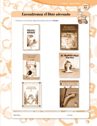 13
Lección
1˚ Básico Hoja de Trabajo
•	 Encierra en un círculo las tapas de los libros que son de ficción.
Encontremos el libro adecuado
37
 