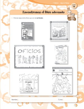 14
Lección
1˚ Básico Hoja de Trabajo
Encontremos el libro adecuado
•	 Pinta las tapas de los libros que son de no-ficción.
39
 