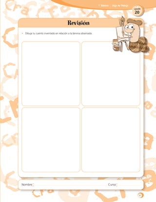 20
Lección
1˚ Básico Hoja de Trabajo
•	 Dibuja tu cuento inventado en relación a la lámina observada.
Revisión
51
 