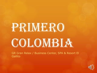 PRIMERO
COLOMBIA
GR Gran Relax / Business Center, SPA & Resort El
Gallito
 