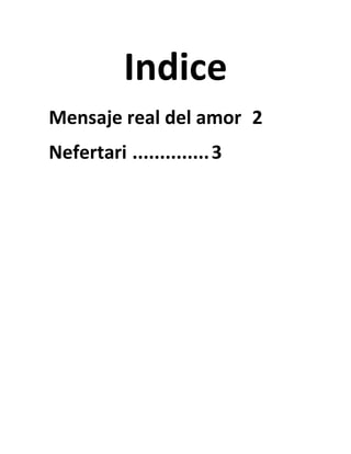 Indice
Mensaje real del amor 2
Nefertari ..............3
 