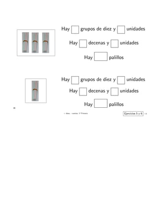 + ideas, - cuentas. 1o
Primaria
39
Hay grupos de diez y unidades
Hay decenas y unidades
Ejercicios 5 y 6 →
Hay palillos
Hay grupos de diez y unidades
Hay decenas y unidades
Hay palillos
 