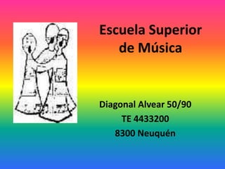 Escuela Superior
   de Música


Diagonal Alvear 50/90
     TE 4433200
   8300 Neuquén
 