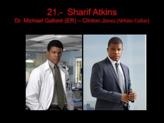 21.-  SharifAtkinsDr. Michael Gallant(ER) – Clinton Jones (White Collar) 