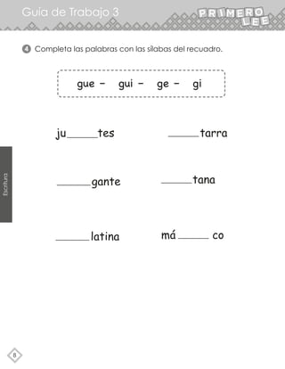 Guía de Trabajo 3
8
Escritura
Completa las palabras con las sílabas del recuadro.
4
gue – gui – ge – gi
 