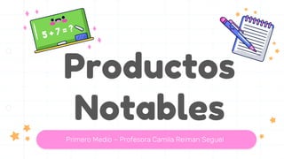 Productos
Notables
Primero Medio – Profesora Camila Reiman Seguel
 