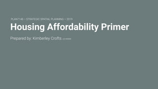 Housing Affordability Primer
Prepared by: Kimberley Crofts z3199999
PLAN7148 – STRATEGIC SPATIAL PLANNING – 2019
 