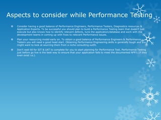 Aspects to consider while Performance Testing 
Consider having a good balance of Performance Engineers, Performance Teste...