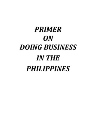 PRIMER
ON
DOING BUSINESS
IN THE
PHILIPPINES
 