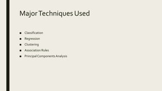 MajorTechniques Used
■ Classification
■ Regression
■ Clustering
■ Association Rules
■ PrincipalComponentsAnalysis
 