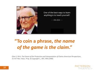 18
Giles S. Rich, The Extent of the Protection and Interpretation of Claims-American Perspectives,
21 Int’l Rev. Indus. Prop. & Copyright L., 497, 499 (1990)
“To coin a phrase, the name
of the game is the claim.”
 