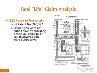 21
Real “Life” Claim Analysis
21
1882 Patent to Fearnaught:
 US Patent No. 260,397
 Insured you were not
buried alive by providing
a rope you could pull if
you discovered you
were buried alive!
 