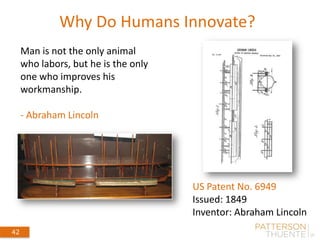 Why Do Humans Innovate?
September 4, 2014
42
Man is not the only animal
who labors, but he is the only
one who improves his
workmanship.
- Abraham Lincoln
US Patent No. 6949
Issued: 1849
Inventor: Abraham Lincoln
 