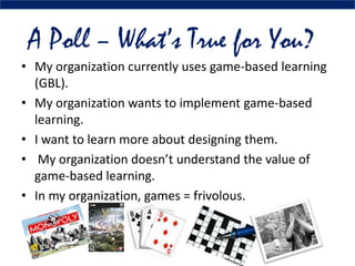 • My organization currently uses game-based learning
(GBL).
• My organization wants to implement game-based
learning.
• I ...