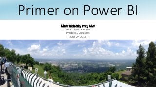 Primer on Power BI
Mark Tabladillo, PhD, MVP
Senior Data Scientist
Predictix / LogicBlox
June 27, 2015
 