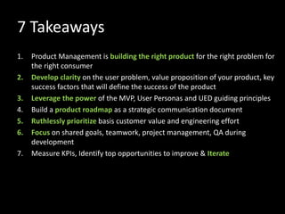 Seven Takeaways
1. Product Management is building the right product for the right problem for
the right consumer
2. Develo...