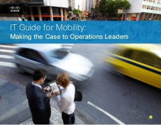 IT Guide for Mobility:
Making the Case to Operations Leaders
 
